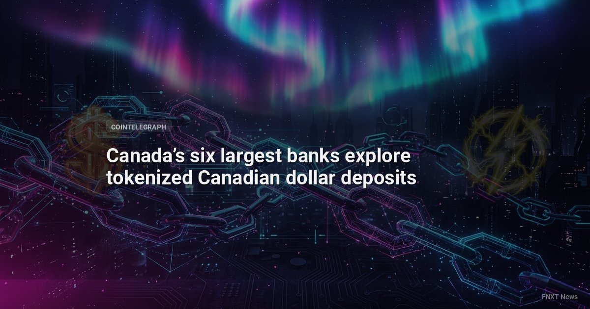 Canada’s six largest banks explore tokenized Canadian dollar deposits