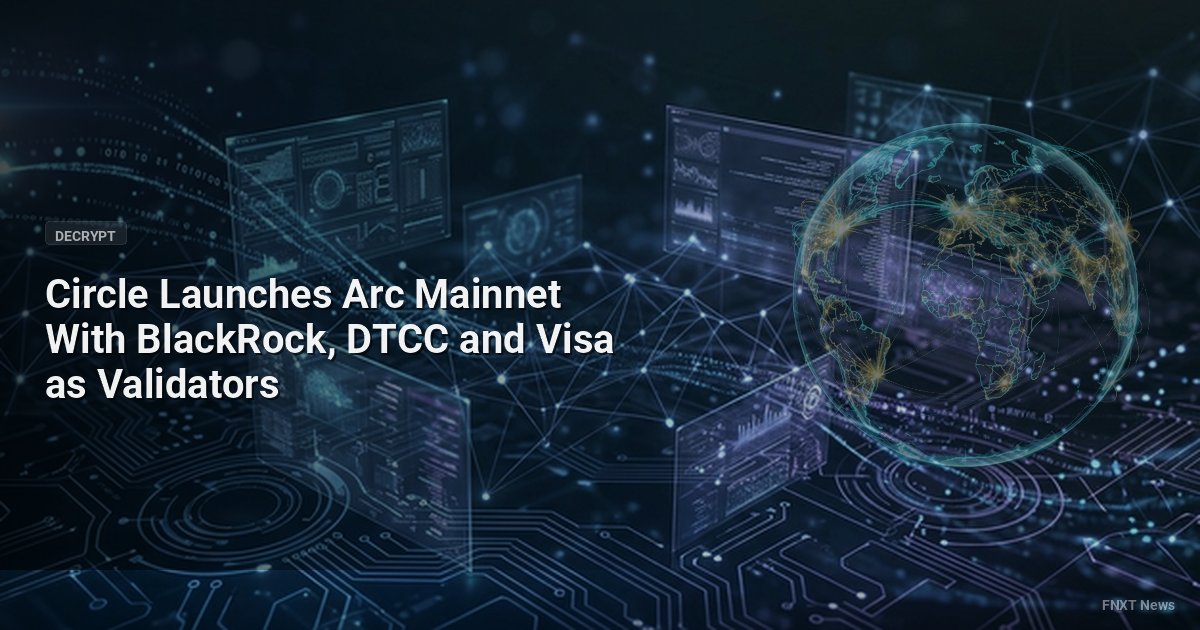Circle Launches Arc Mainnet With BlackRock, DTCC and Visa as Validators