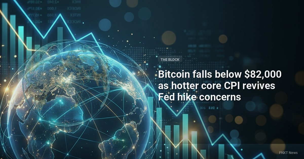 Bitcoin falls below $82,000 as hotter core CPI revives Fed hike concerns