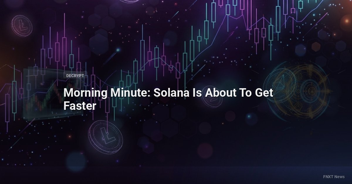Morning Minute: Solana Is About To Get Faster
