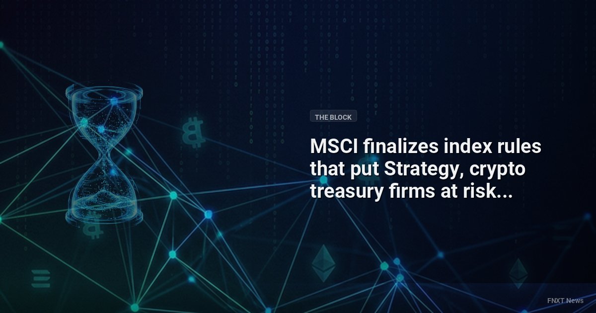 MSCI finalizes index rules that put Strategy, crypto treasury firms at risk of exclusion