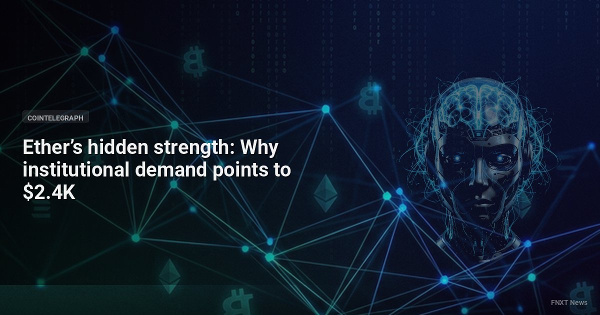 Ether’s hidden strength: Why institutional demand points to $2.4K