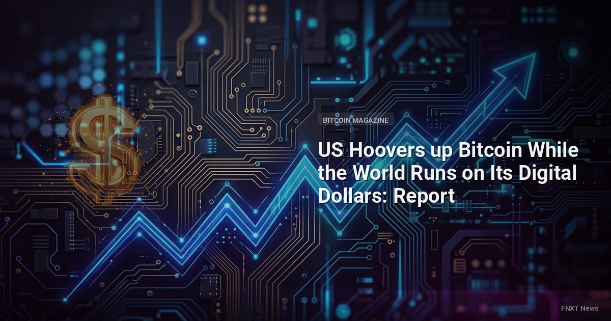 US Hoovers up Bitcoin While the World Runs on Its Digital Dollars: Report