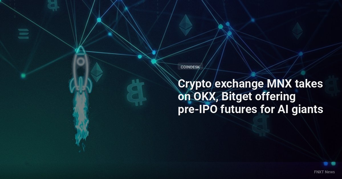 Crypto exchange MNX takes on OKX, Bitget offering pre-IPO futures for AI giants