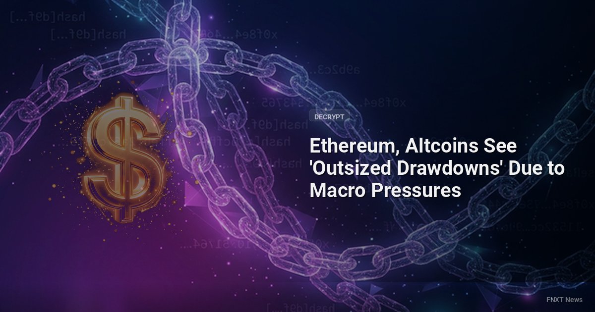 Ethereum, Altcoins See 'Outsized Drawdowns' Due to Macro Pressures