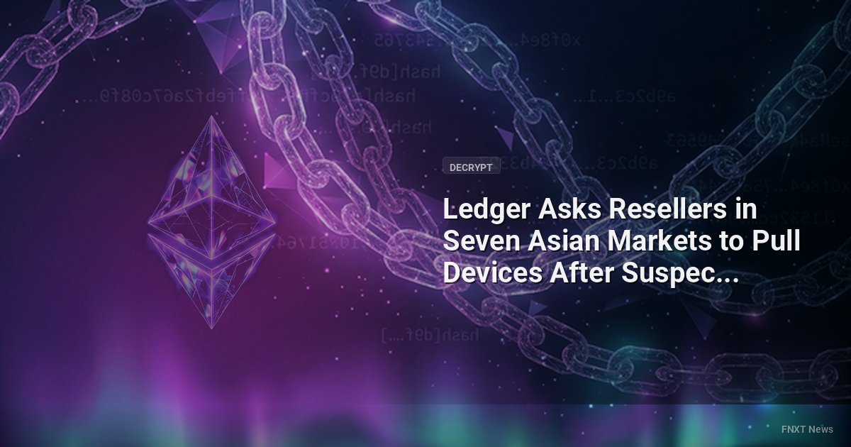 Ledger Asks Resellers in Seven Asian Markets to Pull Devices After Suspected $86M Drain