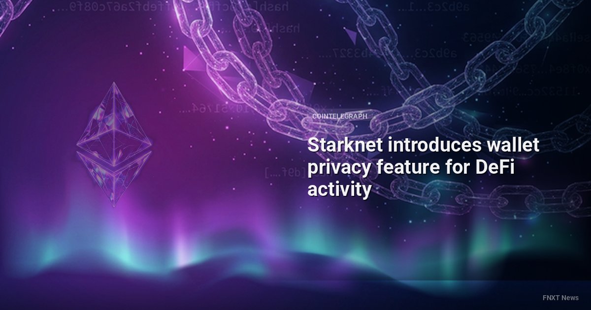 Starknet introduces wallet privacy feature for DeFi activity