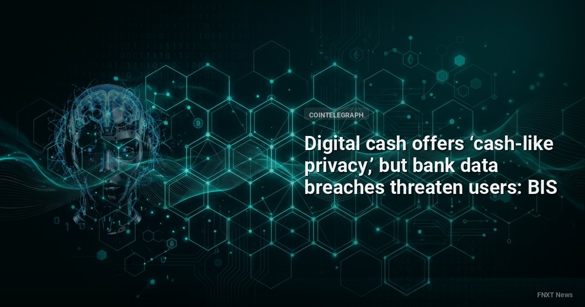 Digital cash offers ‘cash-like privacy,’ but bank data breaches threaten users: BIS
