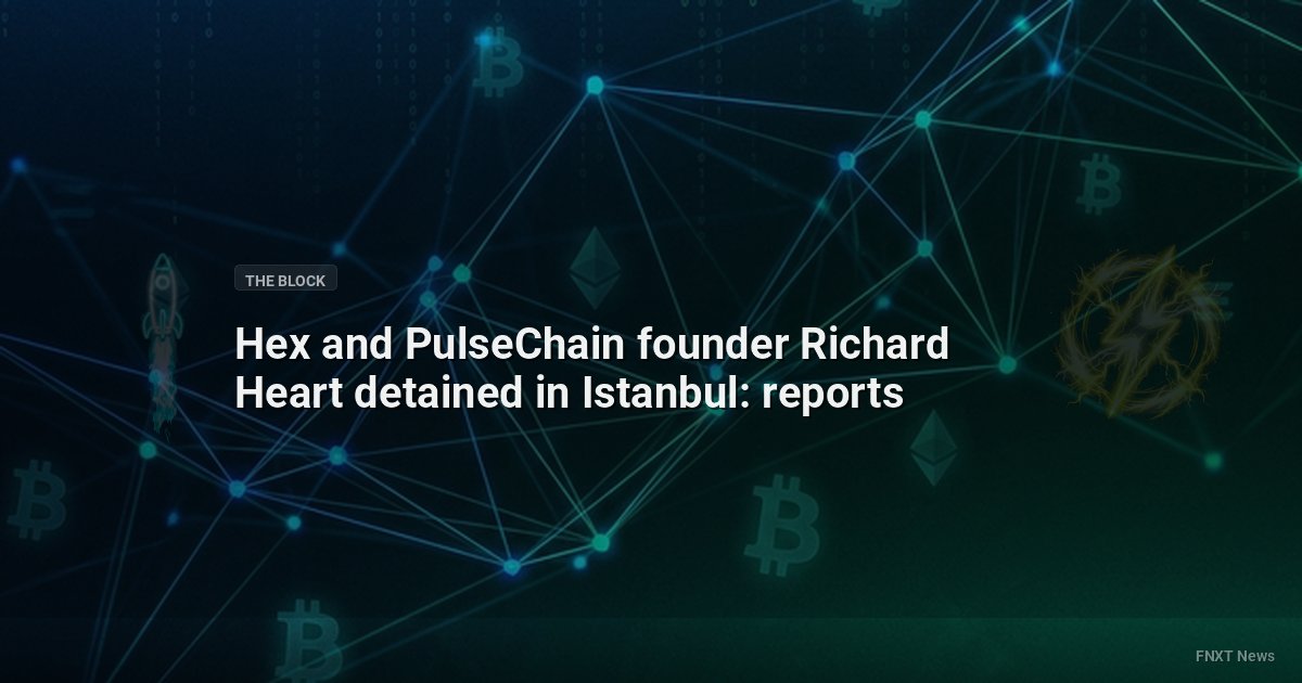 Hex and PulseChain founder Richard Heart detained in Istanbul: reports