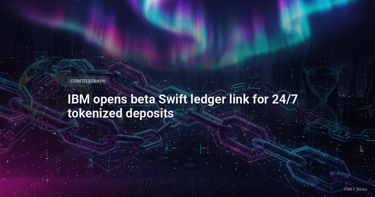 IBM opens beta Swift ledger link for 24/7 tokenized deposits