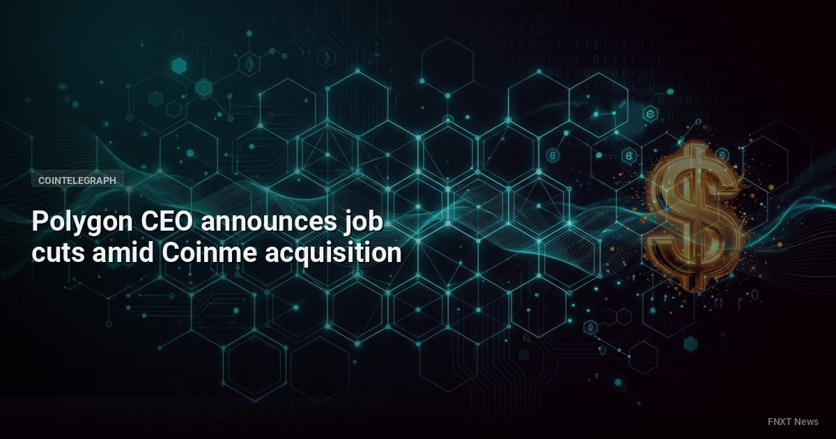 Polygon CEO announces job cuts amid Coinme acquisition