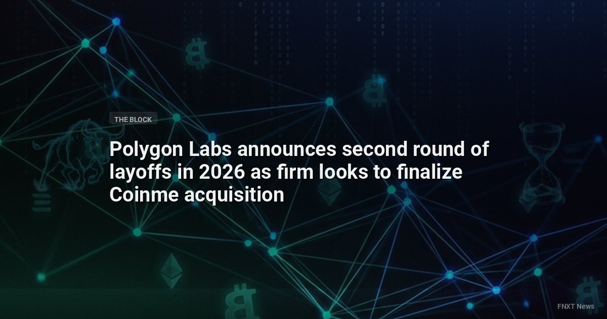 Polygon Labs announces second round of layoffs in 2026 as firm looks to finalize Coinme acquisition