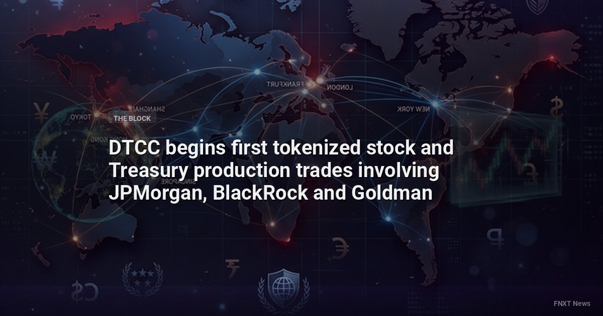 DTCC begins first tokenized stock and Treasury production trades involving JPMorgan, BlackRock and Goldman