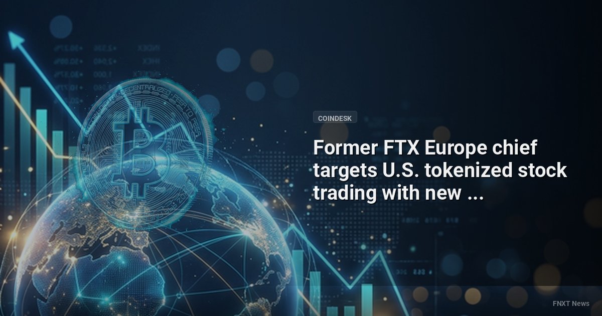 Former FTX Europe chief targets U.S. tokenized stock trading with new SEC exemption