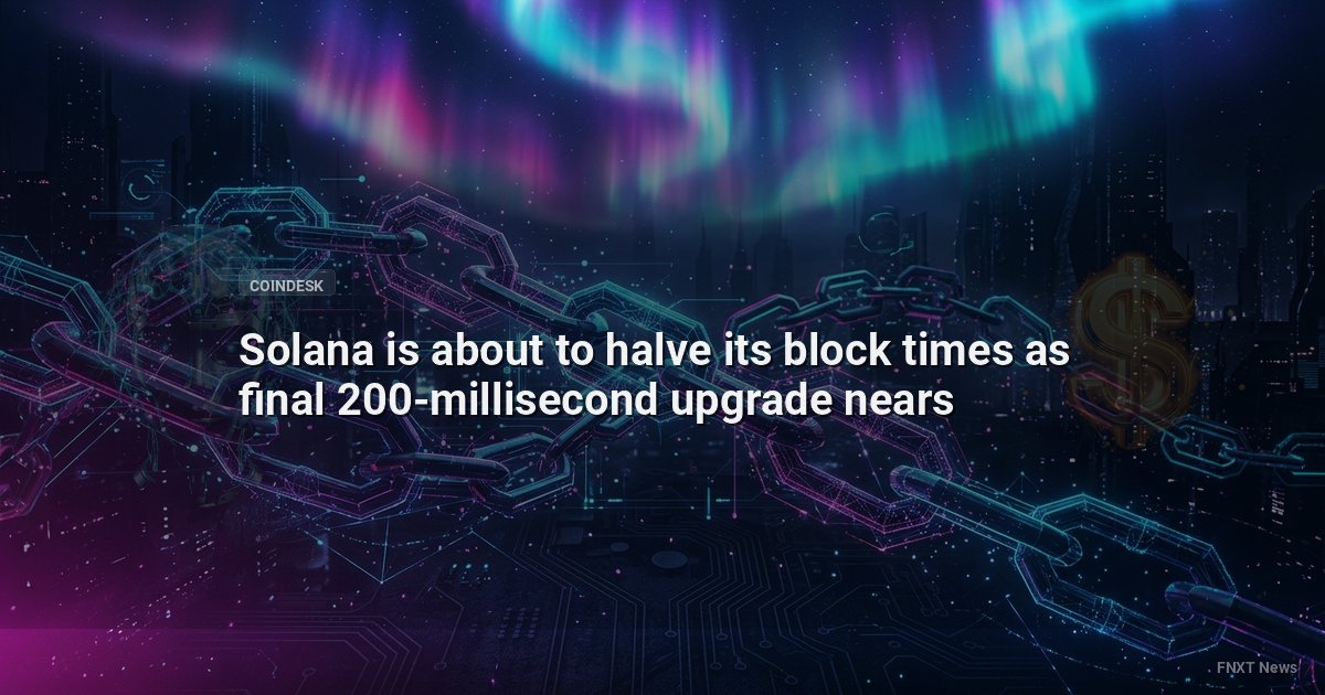 Solana is about to halve its block times as final 200-millisecond upgrade nears
