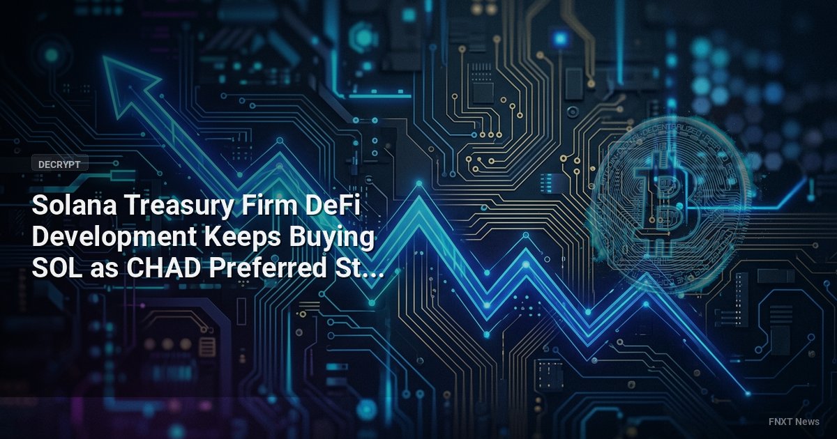 Solana Treasury Firm DeFi Development Keeps Buying SOL as CHAD Preferred Stock Hits Record
