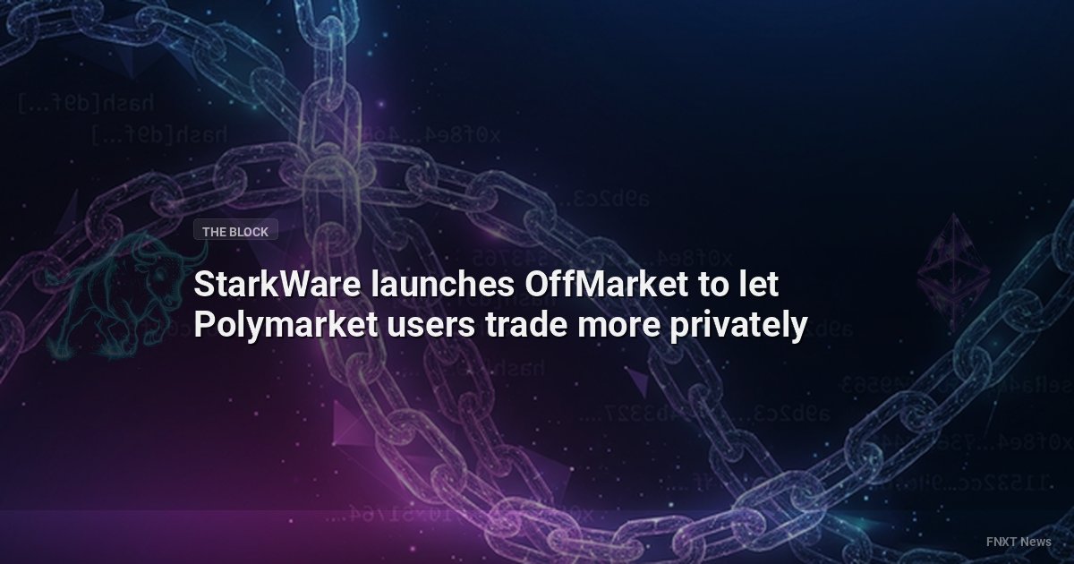 StarkWare launches OffMarket to let Polymarket users trade more privately