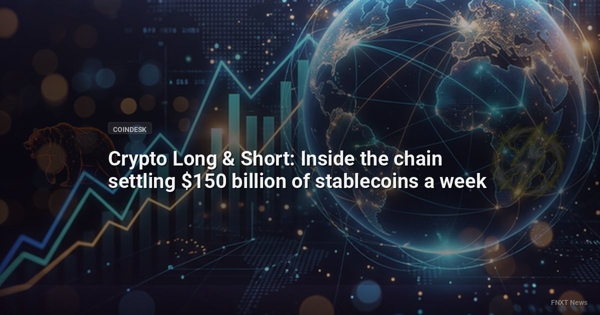 Crypto Long & Short: Inside the chain settling $150 billion of stablecoins a week
