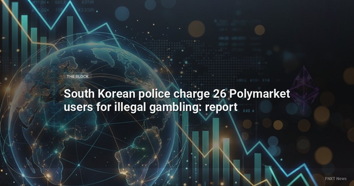 South Korean police charge 26 Polymarket users for illegal gambling: report