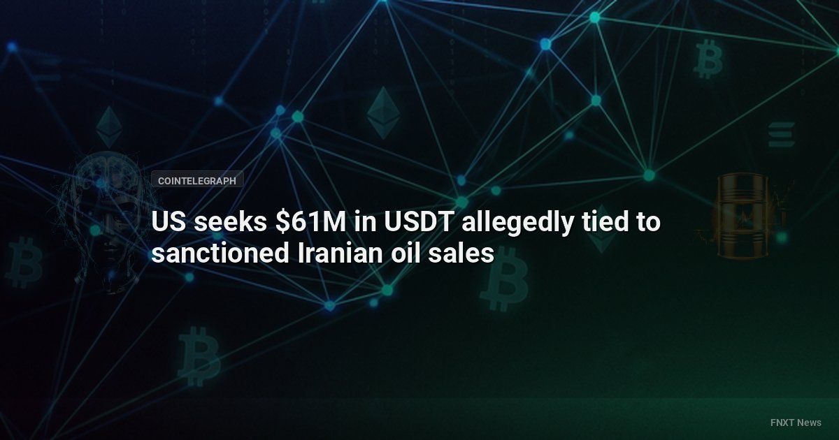 US seeks $61M in USDT allegedly tied to sanctioned Iranian oil sales