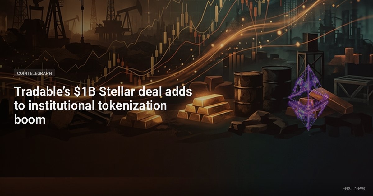 Tradable’s $1B Stellar deal adds to institutional tokenization boom