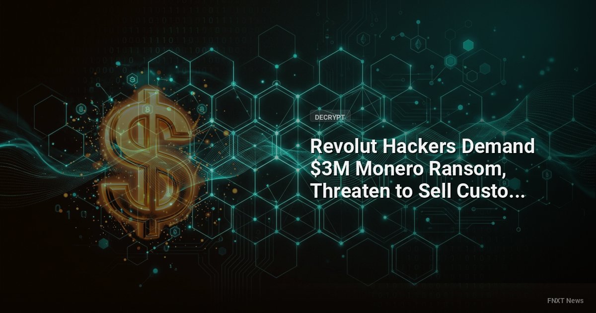 Revolut Hackers Demand $3M Monero Ransom, Threaten to Sell Customer Data: Report