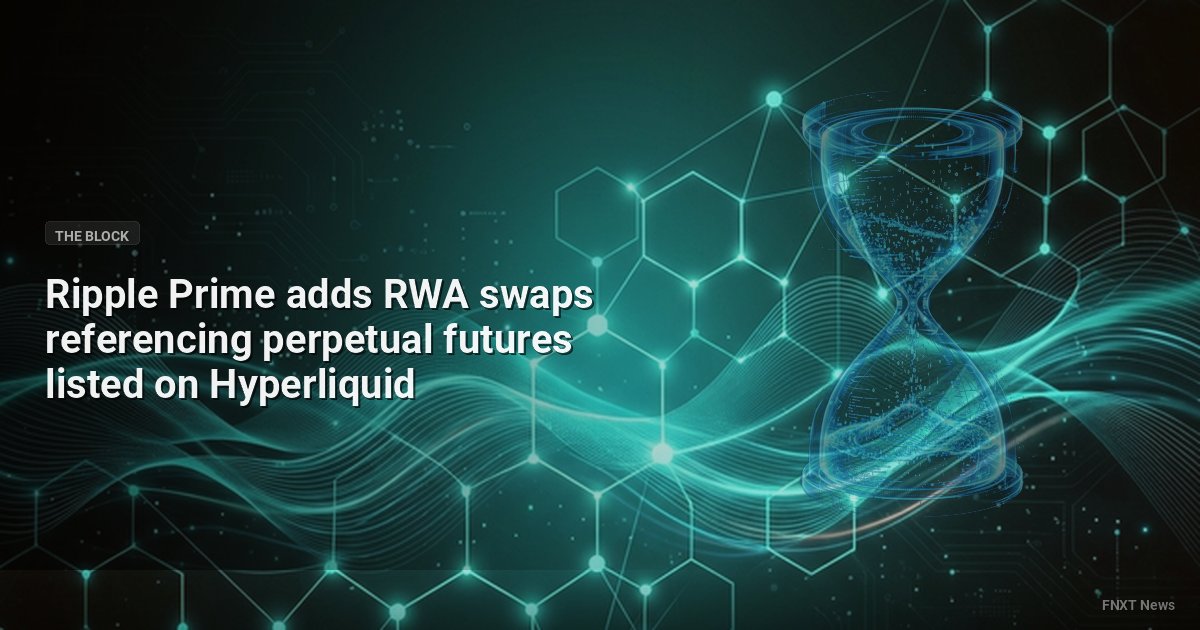 Ripple Prime adds RWA swaps referencing perpetual futures listed on Hyperliquid