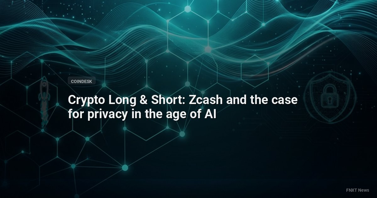 Crypto Long & Short: Zcash and the case for privacy in the age of AI