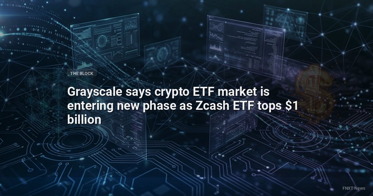 Grayscale says crypto ETF market is entering new phase as Zcash ETF tops $1 billion