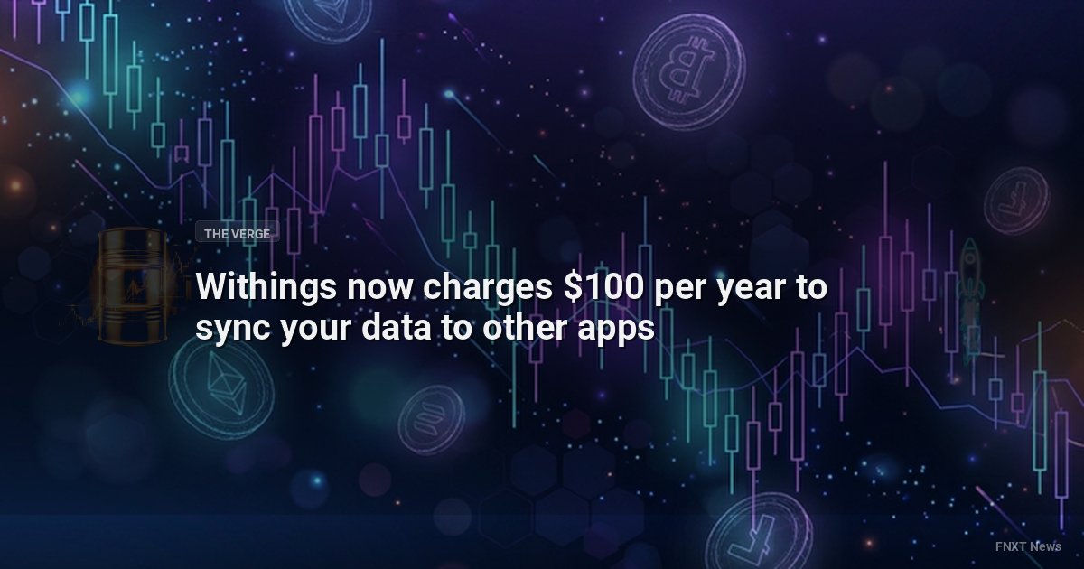 Withings now charges $100 per year to sync your data to other apps