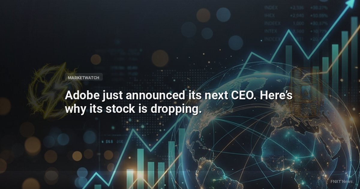 Adobe just announced its next CEO. Here’s why its stock is dropping.