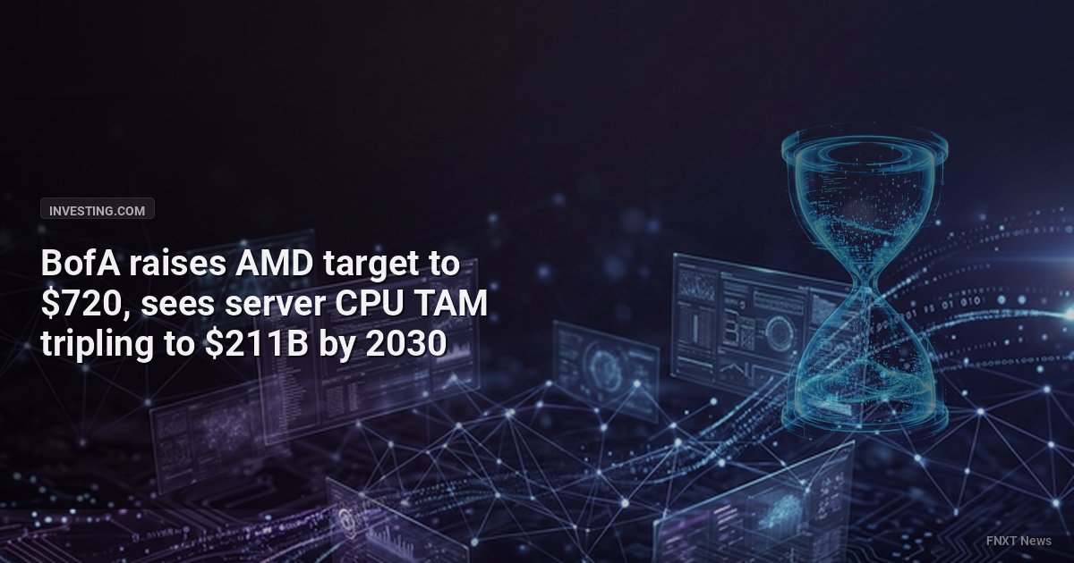 BofA raises AMD target to $720, sees server CPU TAM tripling to $211B by 2030