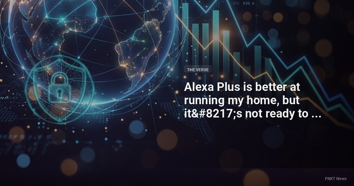 Alexa Plus is better at running my home, but it’s not ready to run my life