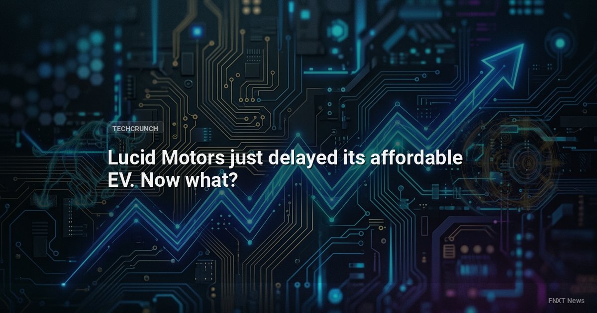 Lucid Motors just delayed its affordable EV. Now what?