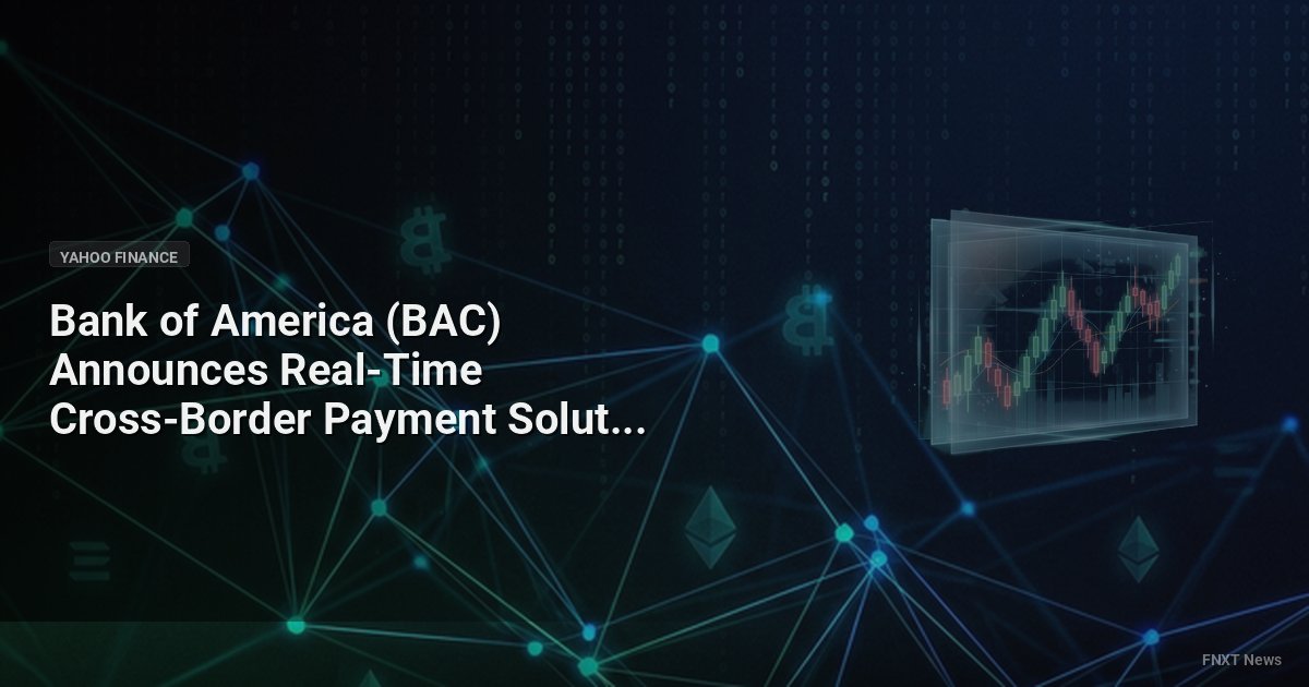 Bank of America (BAC) Announces Real-Time Cross-Border Payment Solution for Corporate Clients