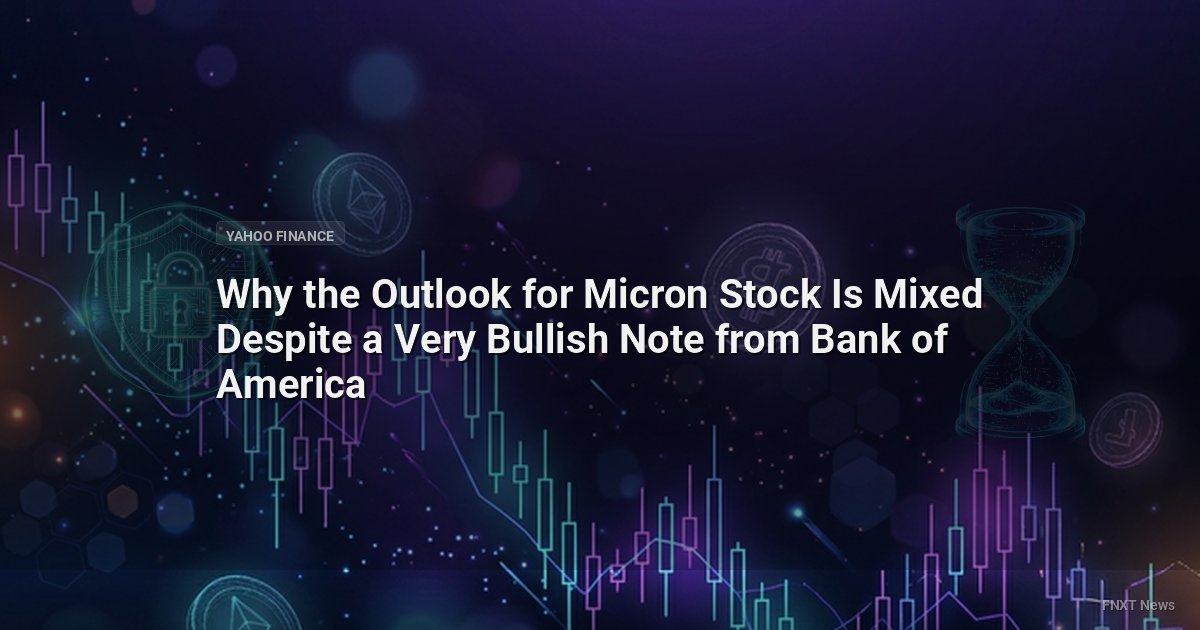 Why the Outlook for Micron Stock Is Mixed Despite a Very Bullish Note from Bank of America