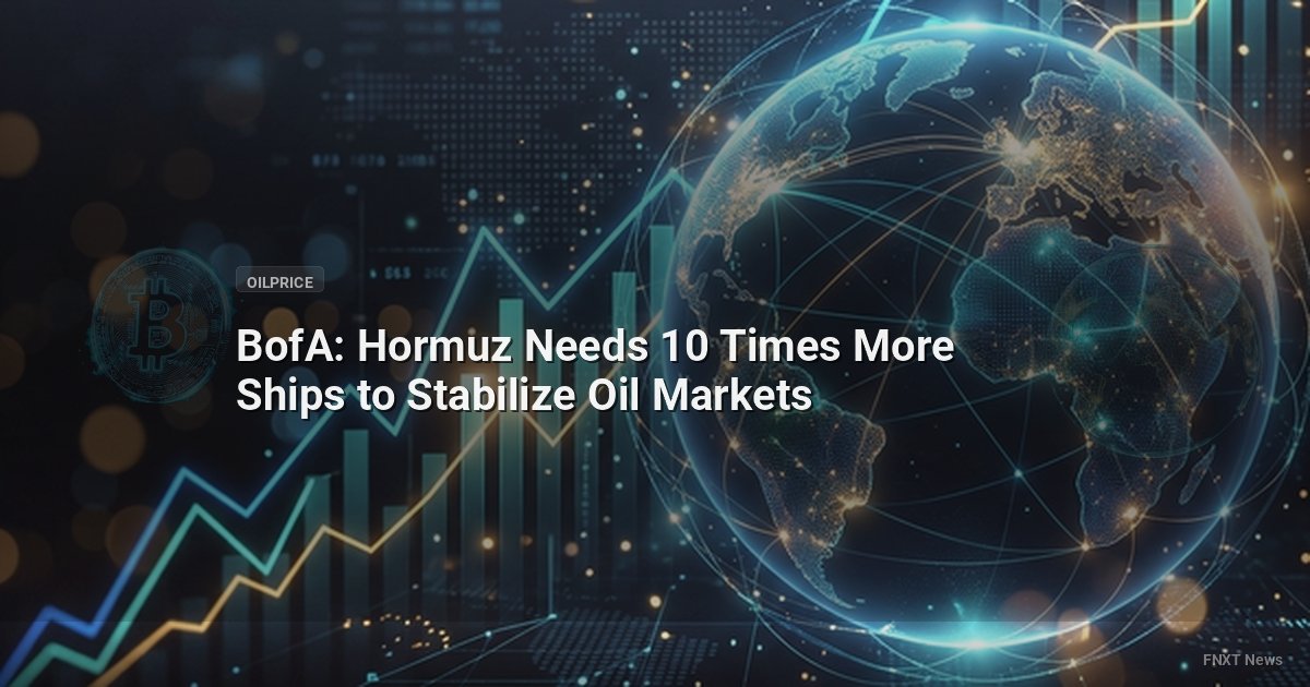 BofA: Hormuz Needs 10 Times More Ships to Stabilize Oil Markets