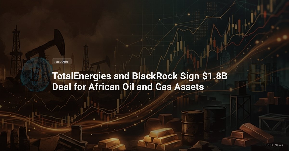TotalEnergies and BlackRock Sign $1.8B Deal for African Oil and Gas Assets