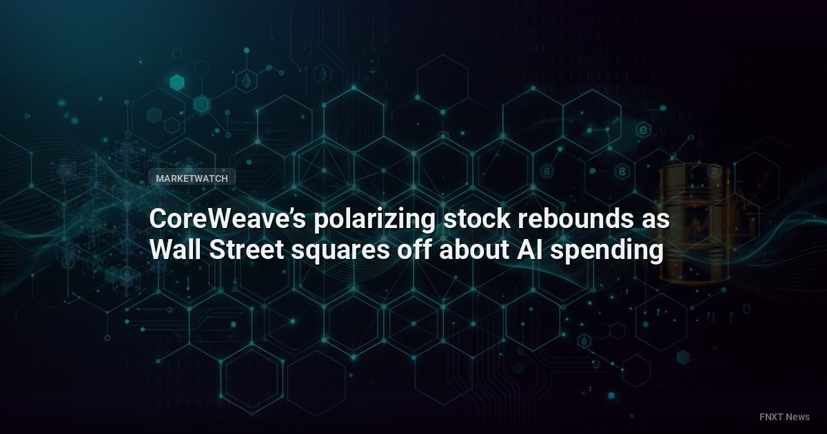 CoreWeave’s polarizing stock rebounds as Wall Street squares off about AI spending
