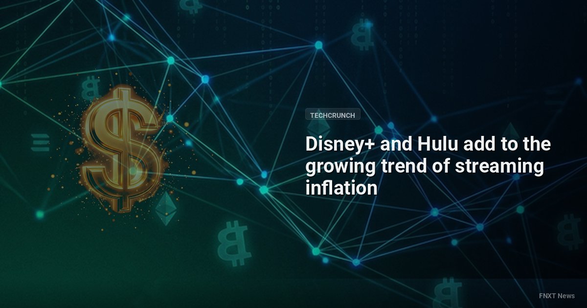 Disney+ and Hulu add to the growing trend of streaming inflation