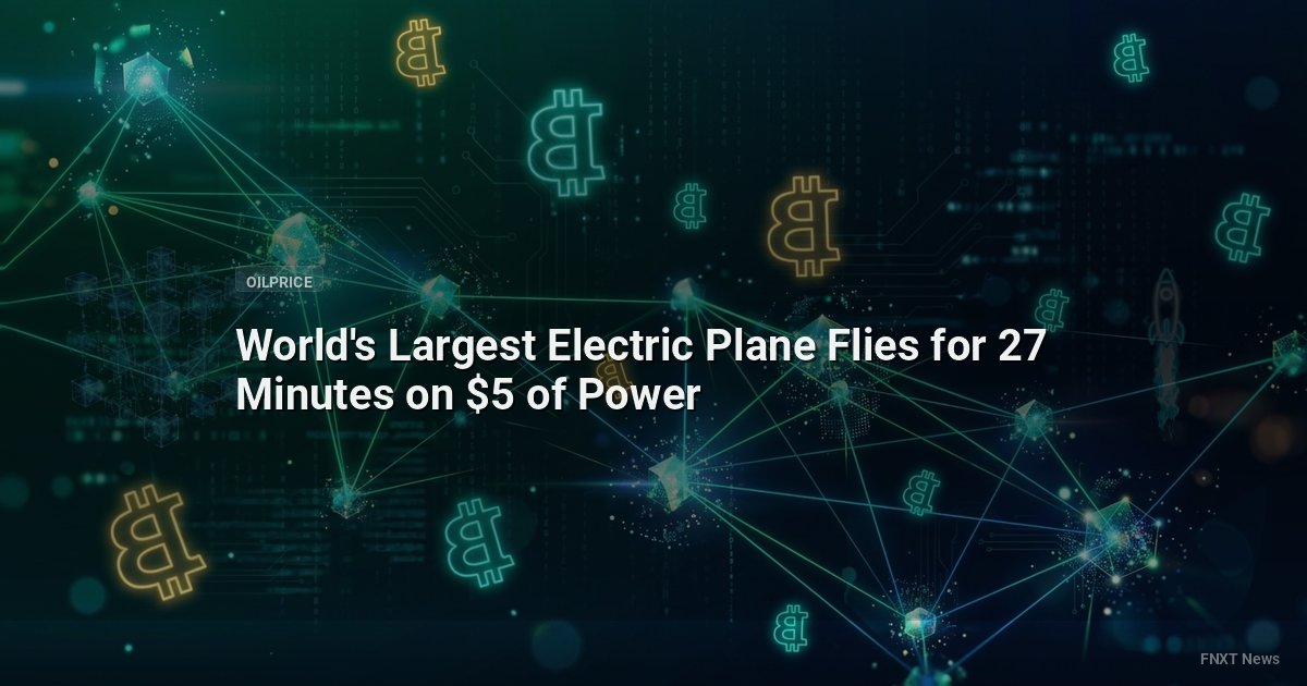 World's Largest Electric Plane Flies for 27 Minutes on $5 of Power