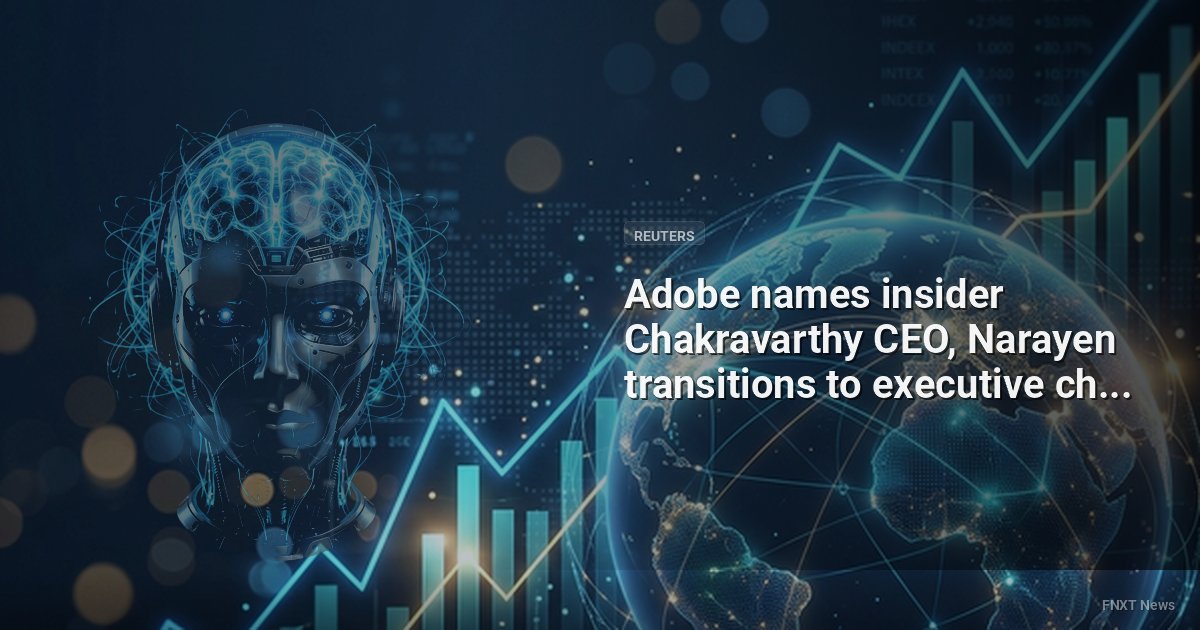 Adobe names insider Chakravarthy CEO, Narayen transitions to executive chair - Reuters