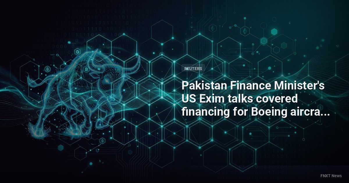 Pakistan Finance Minister's US Exim talks covered financing for Boeing aircraft, adviser says - Reuters