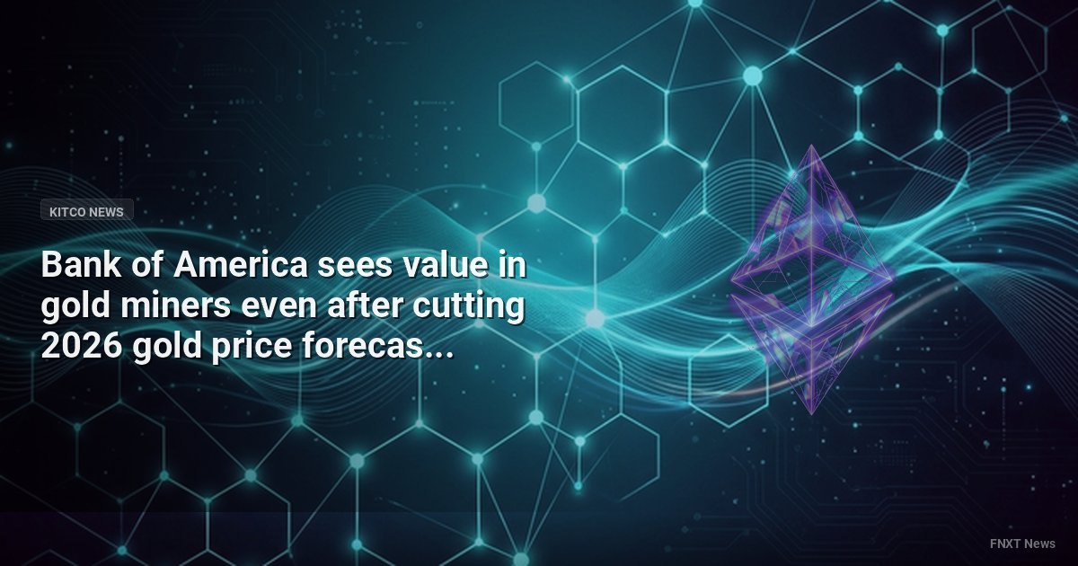 Bank of America sees value in gold miners even after cutting 2026 gold price forecast - KITCO