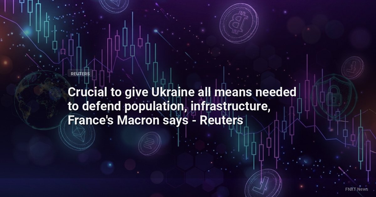 Crucial to give Ukraine all means needed to defend population, infrastructure, France's Macron says - Reuters
