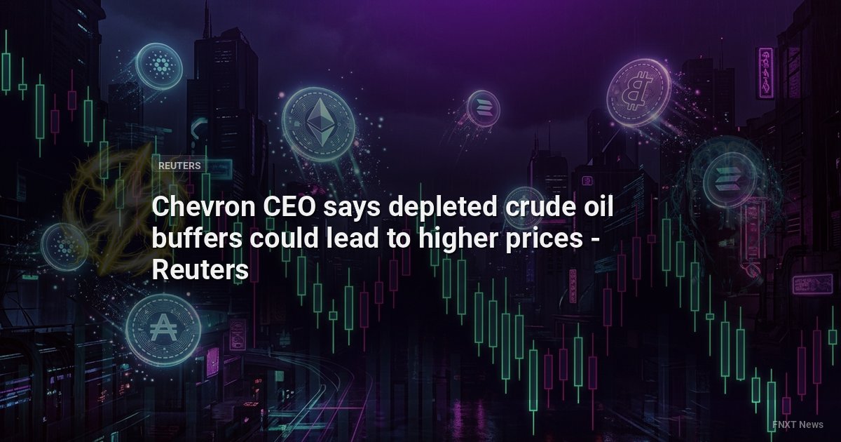 Chevron CEO says depleted crude oil buffers could lead to higher prices - Reuters