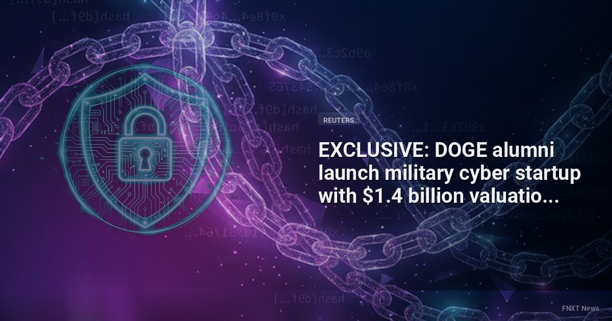 EXCLUSIVE: DOGE alumni launch military cyber startup with $1.4 billion valuation - Reuters