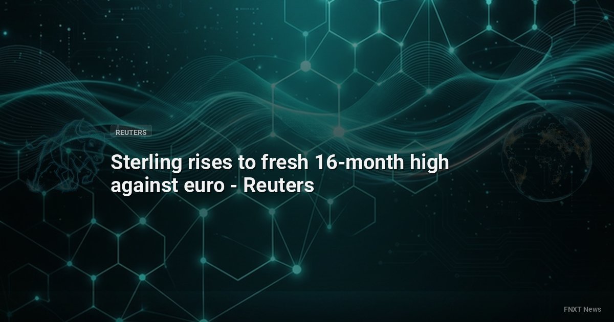 Sterling rises to fresh 16-month high against euro - Reuters