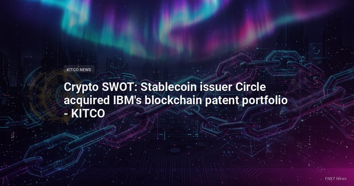 Crypto SWOT: Stablecoin issuer Circle acquired IBM's blockchain patent portfolio - KITCO