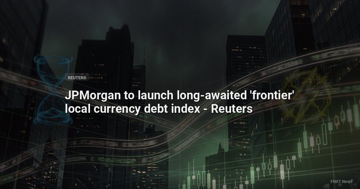 JPMorgan to launch long-awaited 'frontier' local currency debt index - Reuters